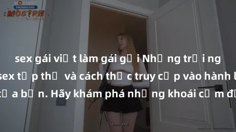 sex gái việt làm gái gọi Những trải nghiệm mới lạ với sex tập thể và cách thức truy cập vào hành lang đam mê của bạn. Hãy khám phá những khoái cảm đầy kích thích với tập thể hấp dẫn!
