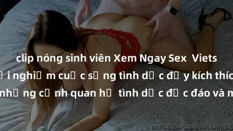 clip nóng sinh viên Xem Ngay Sex  Vietsub Full HD - Cùng trải nghiệm cuộc sống tình dục đầy kích thích với những cảnh quan hệ tình dục độc đáo và mãnh liệt trong bộ phim này!