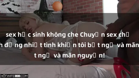 sex học sinh không che Chuyện sex chị dâu: hành động nhiệt tình khiến tôi bất ngờ và mãn nguyện!