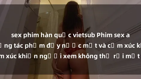 sex phim hàn quốc vietsub Phim sex anime đỉnh cao: Những tác phẩm đầy nước mắt và cảm xúc khiến người xem không thể rời mắt khỏi màn hình