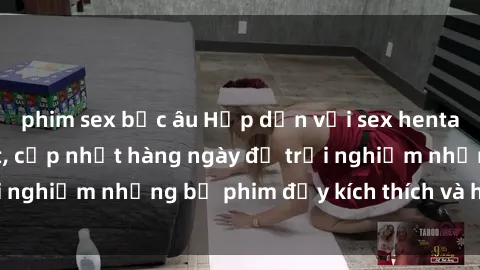 phim sex bắc âu Hấp dẫn với sex hentai vietsub mới nhất, cập nhật hàng ngày để trải nghiệm những bộ phim đầy kích thích và hấp dẫn.